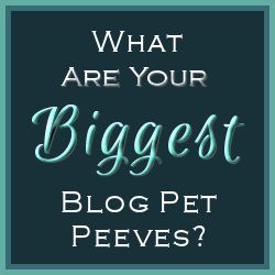 What Are Your Biggest Blog Pet Peeves?