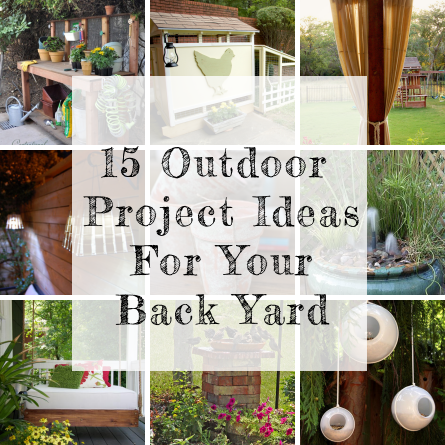15 Outdoor Projects For Your Back Yard